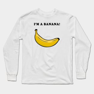 I'm a Banana! Long Sleeve T-Shirt